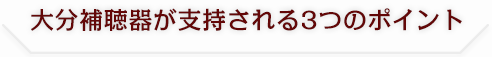 大分補聴器が支持される3つのポイント